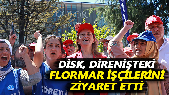 DİSK, direnişteki Flormar işçilerini ziyaret etti