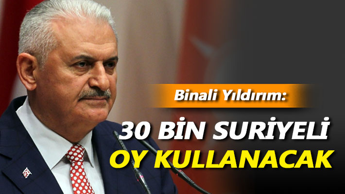 Binali Yıldırım: 30 bin Suriyeli oy kullanacak