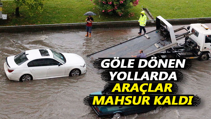 Göle dönen yollarda, araçlar mahsur kaldı