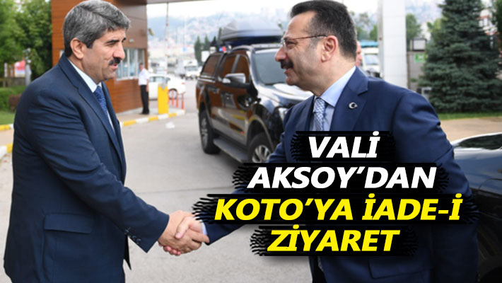 Vali Aksoy’dan, KOTO’ya iade-i ziyaret