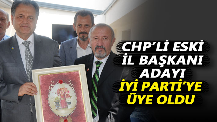 CHP'li eski il başkanı adayı İYİ Parti’ye üye oldu