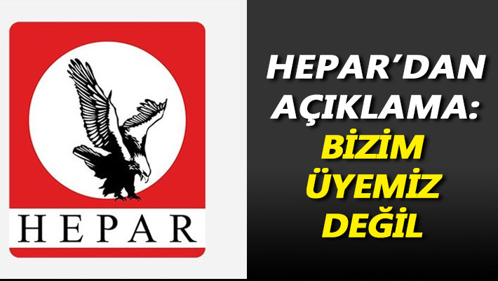 HEPAR'dan açıklama: Bizim üyemiz değil