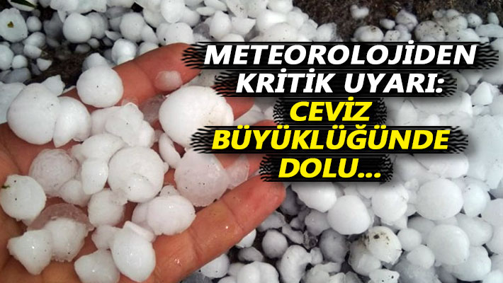 Meteorolojiden kritik uyarı: Ceviz büyüklüğünde dolu...