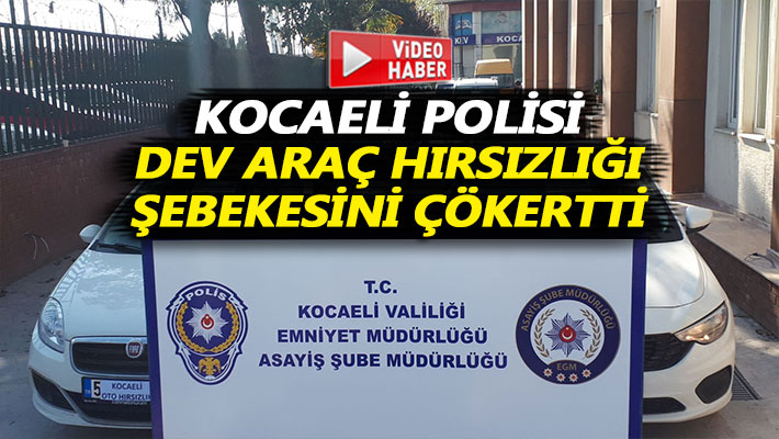 Kocaeli polisi dev araç hırsızlığı şebekesini çökertti