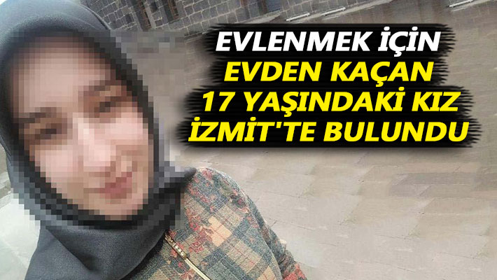 Evlenmek için evden kaçan Sedanur İzmit'te bulundu