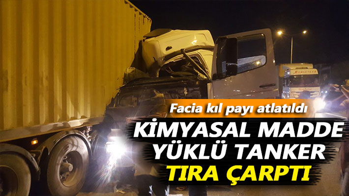 Kimyasal madde yüklü tanker tıra çarptı, facia kıl payı atlatıldı