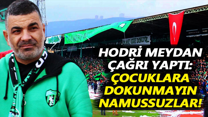 Hodri Meydan çağrı yaptı: Çocuklara dokunmayın namussuzlar!