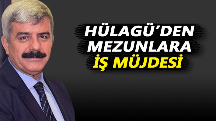 Hülagü'den mezunlara iş müjdesi