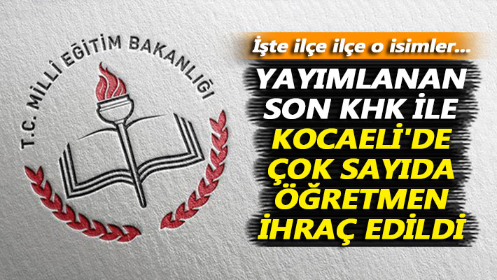 Yayımlanan son KHK ile Kocaeli'de çok sayıda öğretmen ihraç edildi