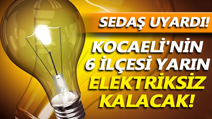 SEDAŞ uyardı! Kocaeli'nin 6 ilçesi yarın elektriksiz kalacak