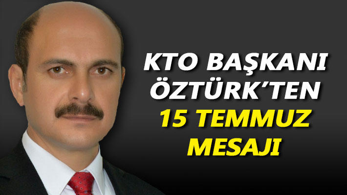 KTO Başkanı Öztürk'ten 15 Temmuz mesajı