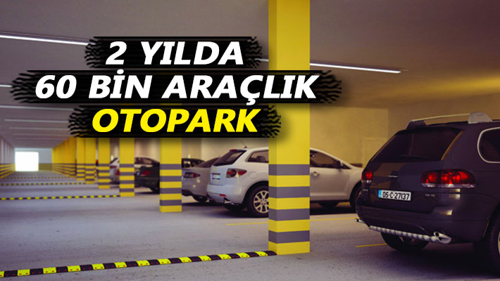 2 yılda 60 bin araçlık otopark