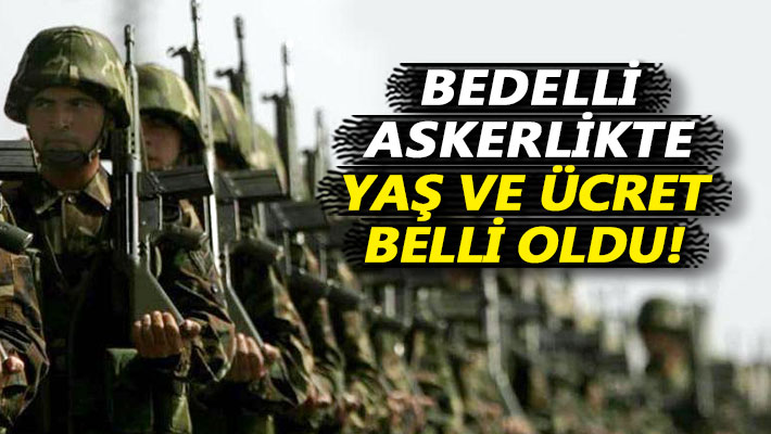 Bedelli askerlikte yaş ve ücret belli oldu!
