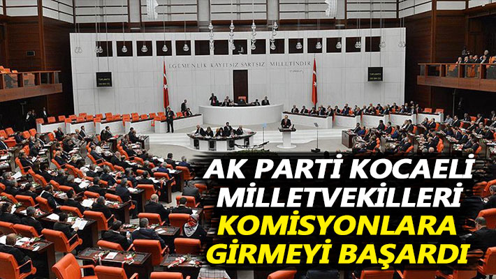 AK Parti Kocaeli milletvekilleri komisyonlara girmeyi başardı