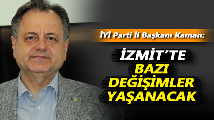 Kaman: İzmit'te bazı değişimler yaşanacak
