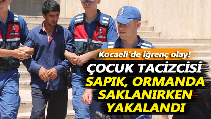 Çocuk tacizcisi sapık, ormanda saklanırken yakalandı