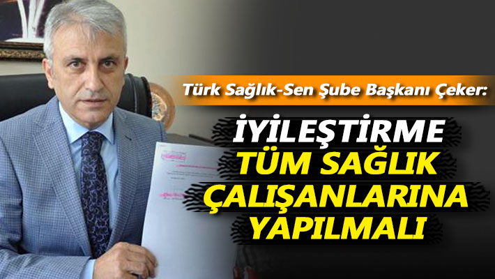 Çeker: İyileştirme tüm sağlık çalışanlarına yapılmalı