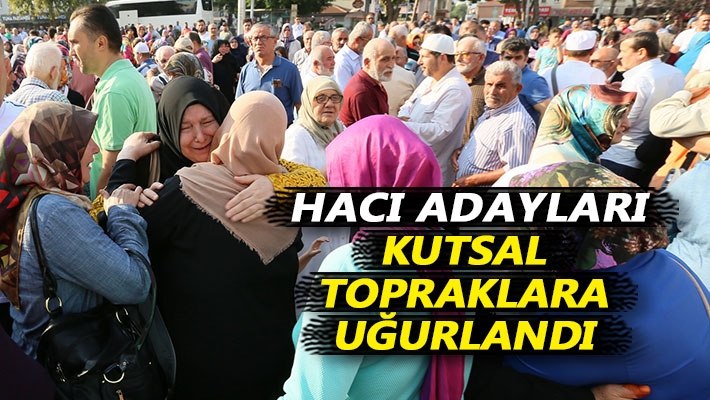 Hacı adayları kutsal topraklara uğurlandı