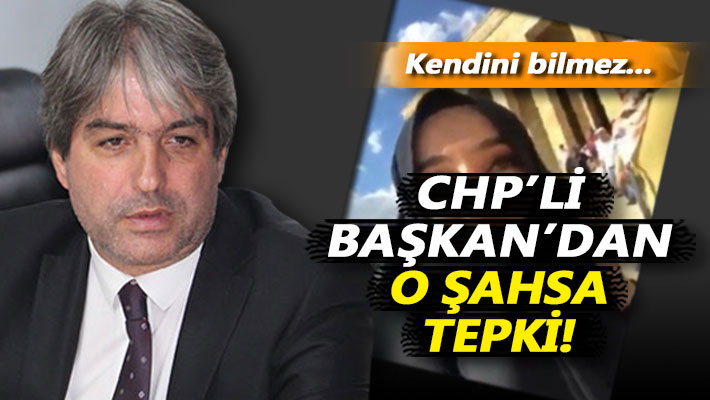 CHP'li Başkan'dan o şahsa tepki: Kendini bilmez...