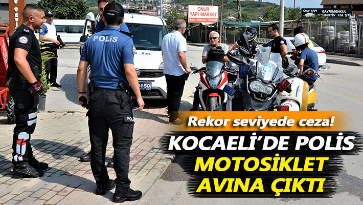 Kocaeli’de motosiklet avına çıkan polisten rekor seviyede ceza!