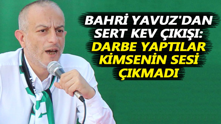 Bahri Yavuz'dan sert KEV çıkışı: Darbe yaptılar, kimsenin sesi çıkmadı