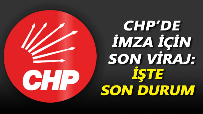 CHP'de imza için son viraj: İşte son durum