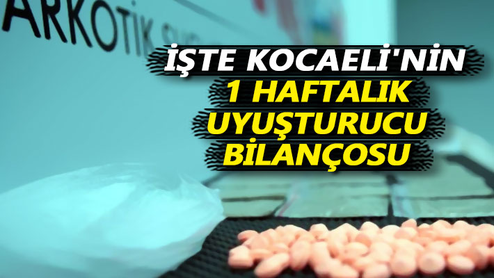 İşte Kocaeli'nin 1 haftalık uyuşturucu bilançosu