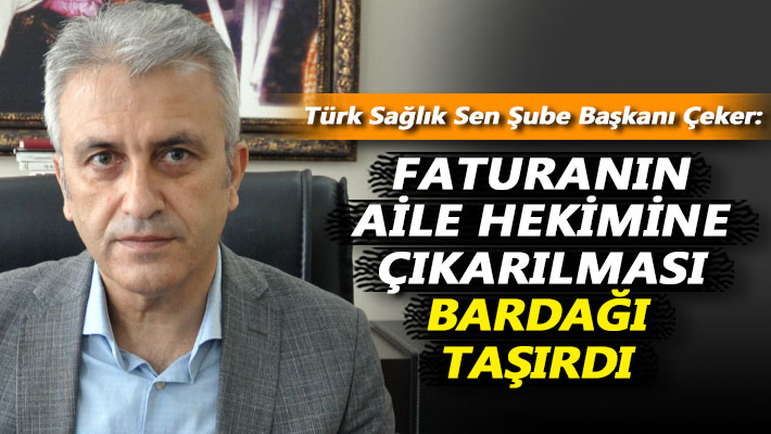 Çeker: Faturanın aile hekimine çıkarılması bardağı taşırdı