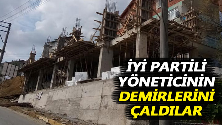 İYİ Partili yöneticinin inşaat demirlerini çaldılar