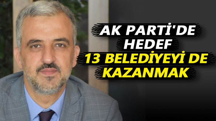 AK Parti'de hedef 13 belediyeyi de kazanmak