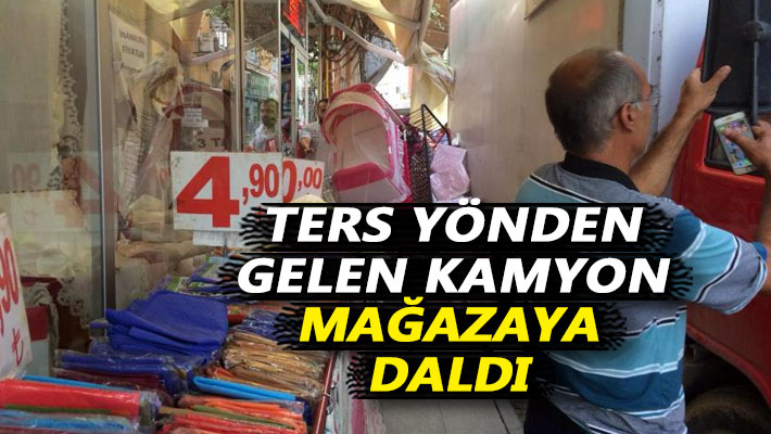 Ters yönden gelen kamyon mağazaya daldı
