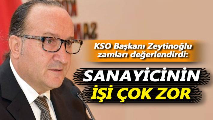 Zeytinoğlu: Sanayicinin işi çok zor