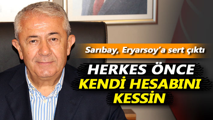 Sarıbay, Eryarsoy'a sert çıktı: Herkes önce kendi hesabını kessin