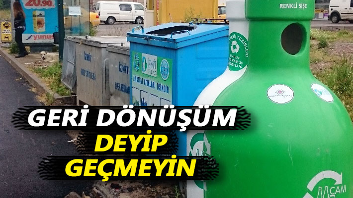 Geri dönüşüm deyip geçmeyin