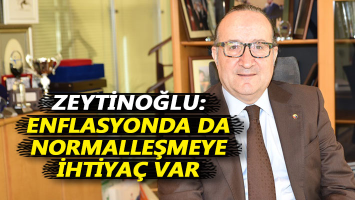 Zeytinoğlu: Enflasyonda da normalleşmeye ihtiyaç var