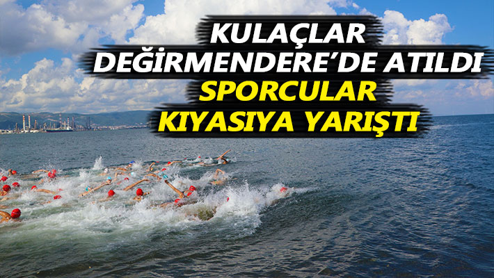 Kulaçlar Değirmendere’de atıldı, sporcular kıyasıya yarıştı