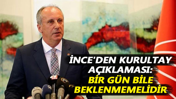 İnce'den kurultay açıklaması: Bir gün bile beklenmemelidir