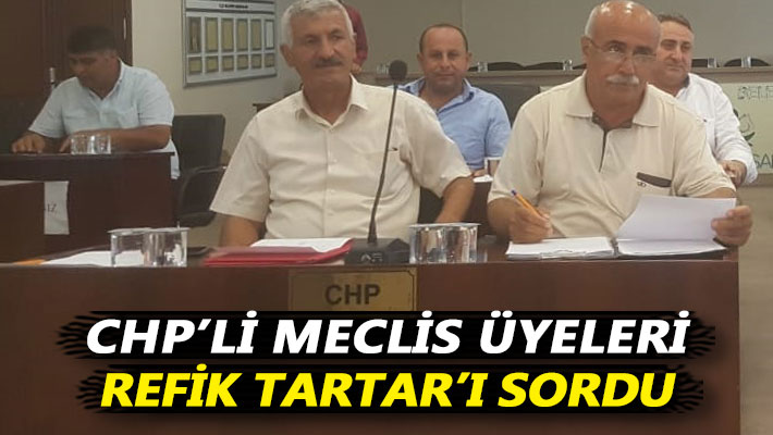 CHP’li meclis üyeleri Refik Tartar’ı sordu
