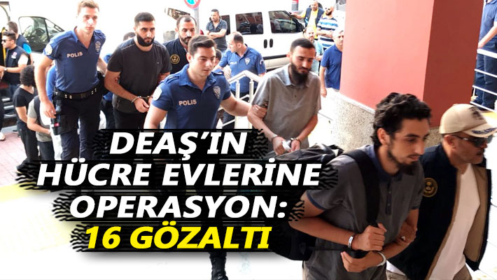 DEAŞ'ın hücre evlerine baskın: 16 gözaltı