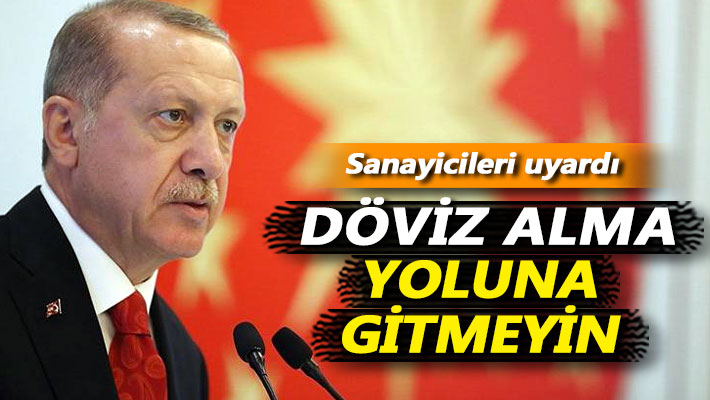 Sanayicileri uyardı: Döviz alma yoluna gitmeyin