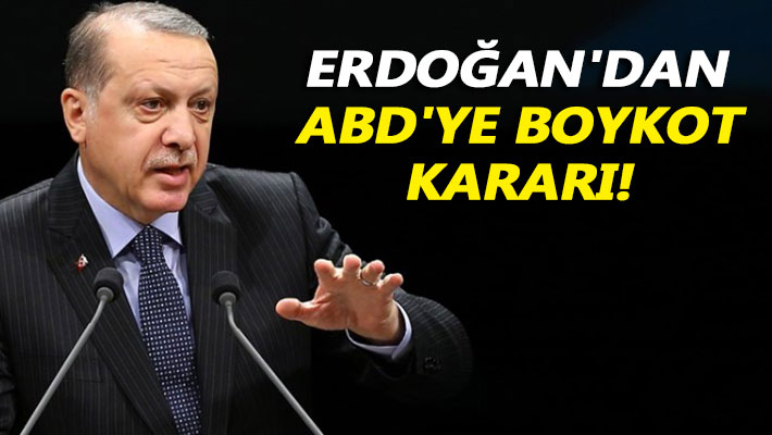 Erdoğan'dan ABD'ye boykot kararı!