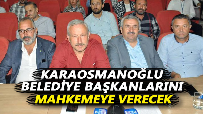 Karaosmanoğlu belediye başkanlarını mahkemeye verecek