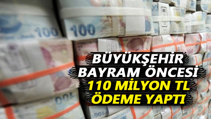 Büyükşehir, bayram öncesi 110 milyon TL ödeme yaptı