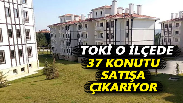 TOKİ, o ilçede 37 konutu satışa çıkarıyor