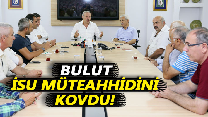 Bulut, İSU müteahhidini kovdu