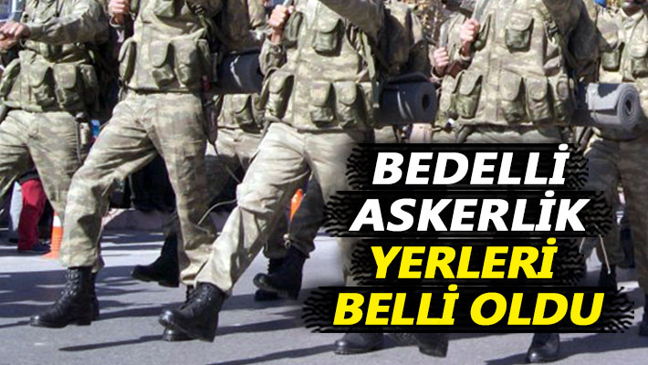 Bedelli askerlik yerleri belli oldu
