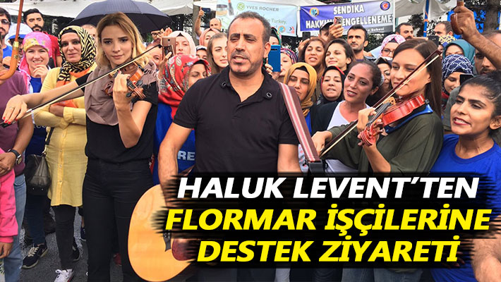 Haluk Levent’ten Flormar işçilerine destek ziyareti
