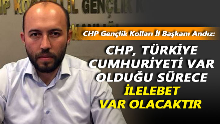 Andız: CHP, Türkiye Cumhuriyeti var olduğu sürece ilelebet var olacaktır