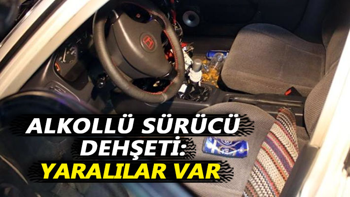 Alkollü sürücü dehşeti: Yaralılar var