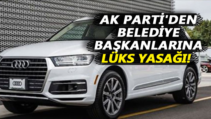 AK Parti'den belediye başkanlarına lüks yasağı!